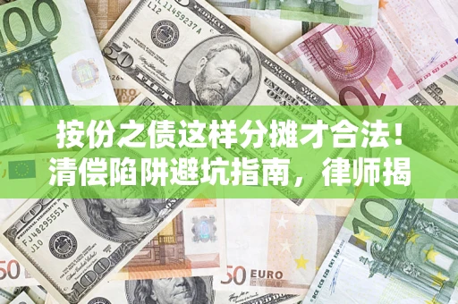 北京按份之债这样分摊才合法！清偿陷阱避坑指南，律师揭秘关键条款