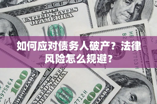 北京如何应对债务人破产？法律风险怎么规避？