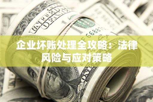 北京企业坏账处理全攻略：法律风险与应对策略