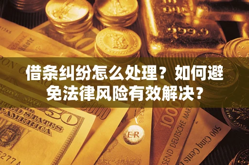 北京借条纠纷怎么处理？如何避免法律风险有效解决？