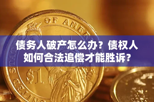 北京债务人破产怎么办？债权人如何合法追偿才能胜诉？