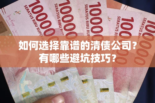 北京如何选择靠谱的清债公司？有哪些避坑技巧？