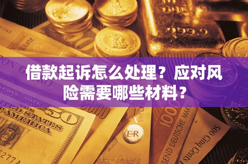 北京借款起诉怎么处理？应对风险需要哪些材料？
