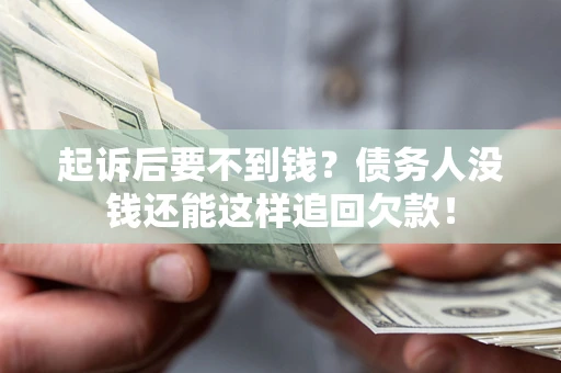 北京起诉后要不到钱？债务人没钱还能这样追回欠款！