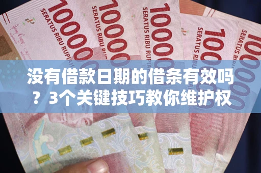 北京没有借款日期的借条有效吗？3个关键技巧教你维护权益