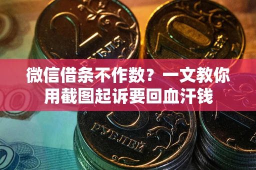 北京微信借条不作数？一文教你用截图起诉要回血汗钱