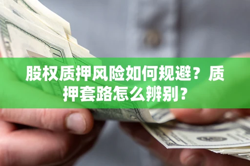 北京股权质押风险如何规避？质押套路怎么辨别？