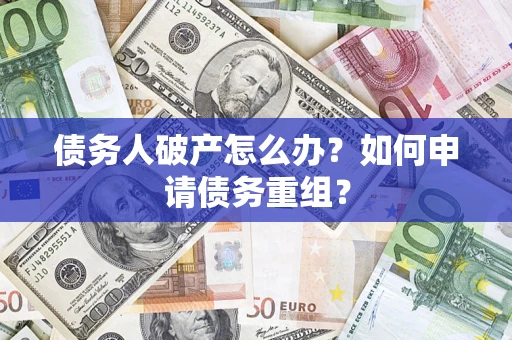 北京债务人破产怎么办？如何申请债务重组？