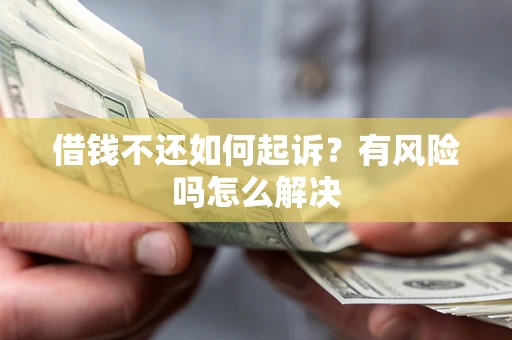 北京借钱不还如何起诉？有风险吗怎么解决