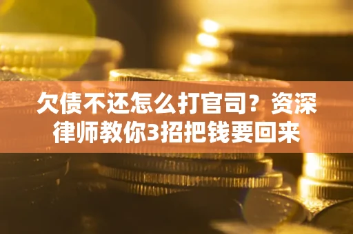 北京欠债不还怎么打官司？资深律师教你3招把钱要回来