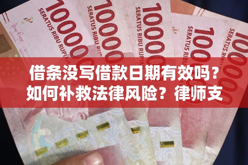 北京借条没写借款日期有效吗？如何补救法律风险？律师支招