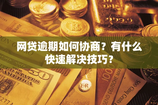 北京网贷逾期如何协商？有什么快速解决技巧？
