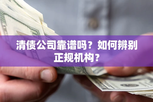 北京清债公司靠谱吗？如何辨别正规机构？