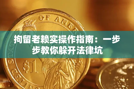北京拘留老赖实操作指南：一步步教你躲开法律坑