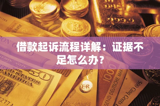 北京借款起诉流程详解：证据不足怎么办？