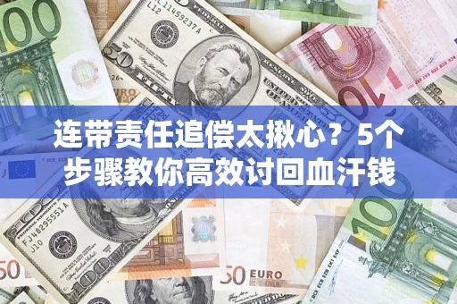 北京连带责任追偿太揪心？5个步骤教你高效讨回血汗钱