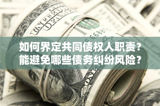 北京如何界定共同债权人职责？能避免哪些债务纠纷风险？