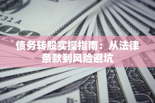 北京债务转股实操指南：从法律条款到风险避坑