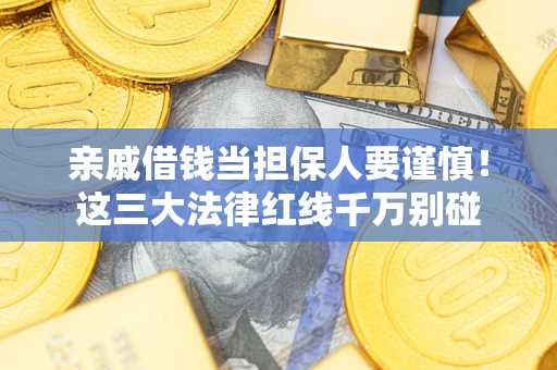 北京亲戚借钱当担保人要谨慎！这三大法律红线千万别碰