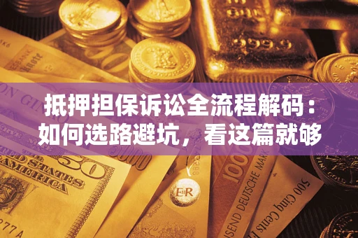 北京抵押担保诉讼全流程解码：如何选路避坑，看这篇就够了