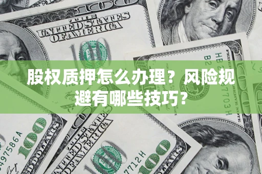 北京股权质押怎么办理？风险规避有哪些技巧？
