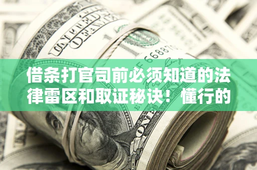 北京借条打官司前必须知道的法律雷区和取证秘诀！懂行的人已经留好这些证据