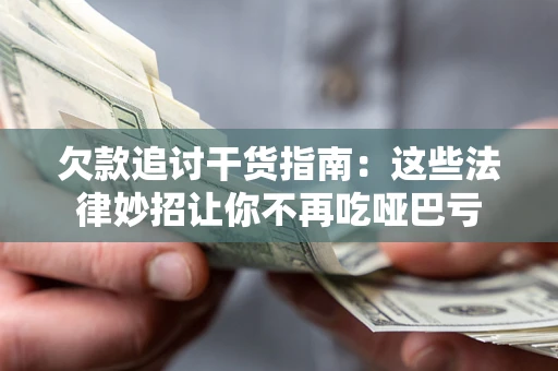 北京欠款追讨干货指南：这些法律妙招让你不再吃哑巴亏