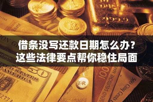 北京借条没写还款日期怎么办？这些法律要点帮你稳住局面