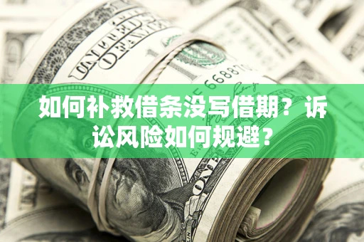 北京如何补救借条没写借期？诉讼风险如何规避？