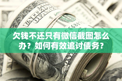 北京欠钱不还只有微信截图怎么办？如何有效追讨债务？