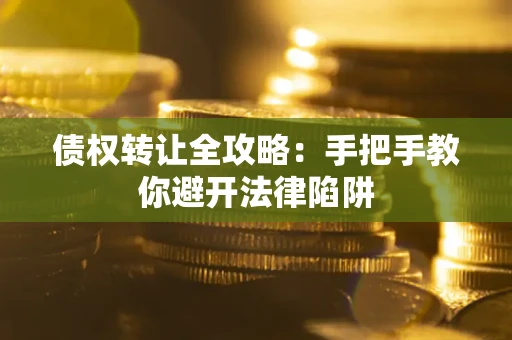 北京债权转让全攻略：手把手教你避开法律陷阱