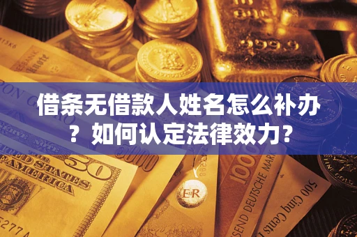 北京借条无借款人姓名怎么补办？如何认定法律效力？