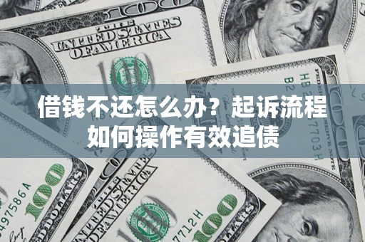 北京借钱不还怎么办？起诉流程如何操作有效追债