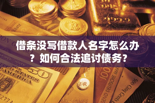 北京借条没写借款人名字怎么办？如何合法追讨债务？