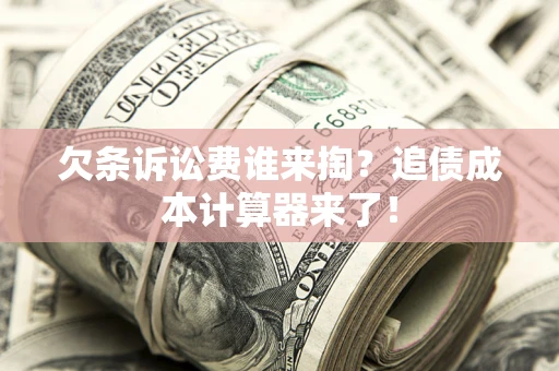 北京欠条诉讼费谁来掏？追债成本计算器来了！