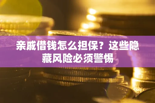 北京亲戚借钱怎么担保？这些隐藏风险必须警惕