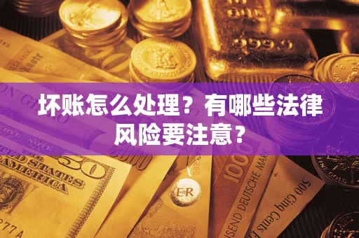 北京坏账怎么处理？有哪些法律风险要注意？