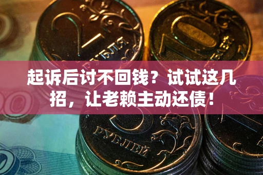 北京起诉后讨不回钱？试试这几招，让老赖主动还债！