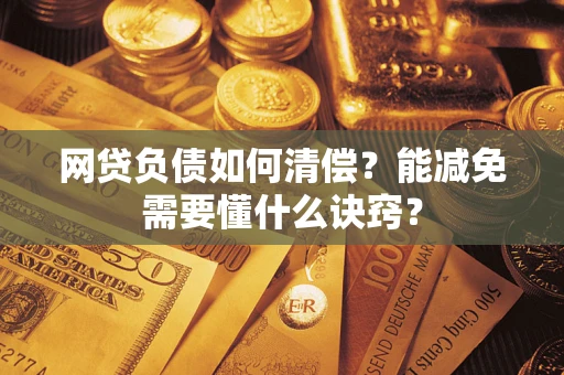 北京网贷负债如何清偿？能减免需要懂什么诀窍？