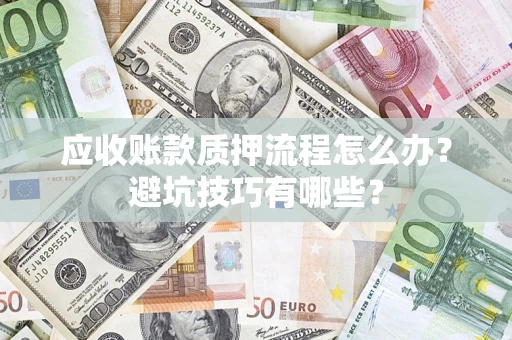 北京应收账款质押流程怎么办？避坑技巧有哪些？