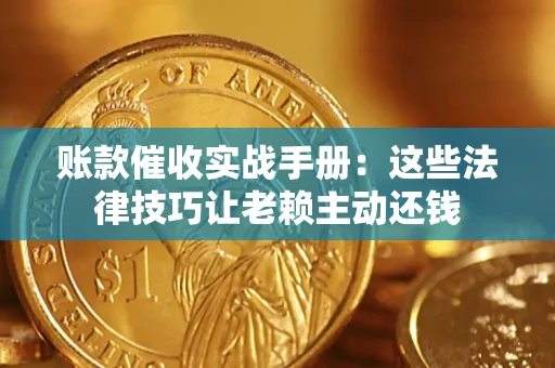北京账款催收实战手册：这些法律技巧让老赖主动还钱