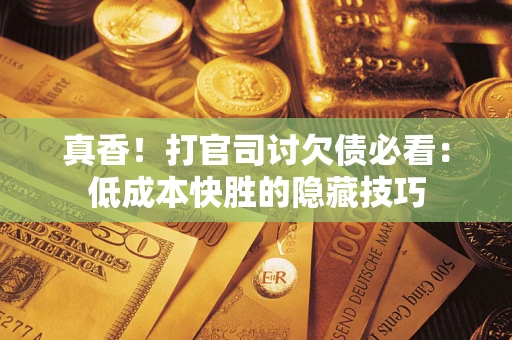 北京真香！打官司讨欠债必看：低成本快胜的隐藏技巧