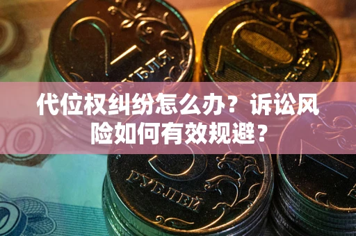 北京代位权纠纷怎么办？诉讼风险如何有效规避？