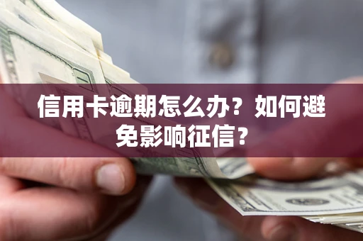 北京信用卡逾期怎么办？如何避免影响征信？