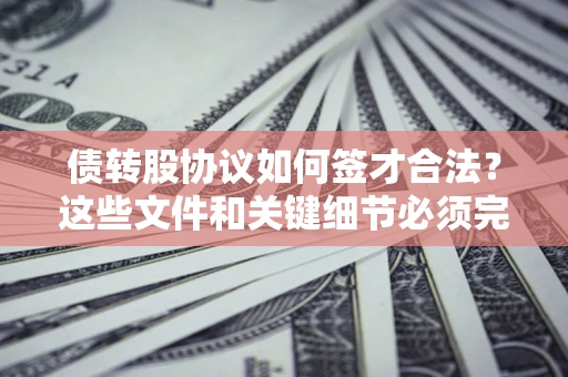 北京债转股协议如何签才合法？这些文件和关键细节必须完整
