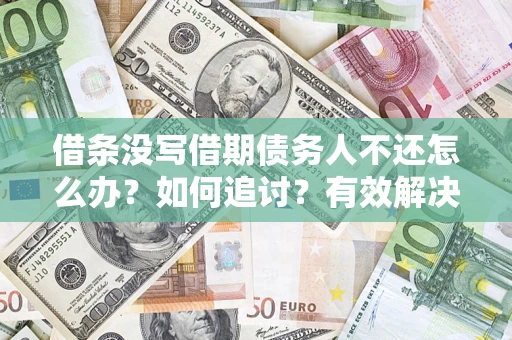 北京借条没写借期债务人不还怎么办？如何追讨？有效解决方案！