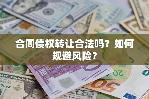 北京合同债权转让合法吗?如何规避风险? 北京合同债权转让合法吗?如何规避风险?