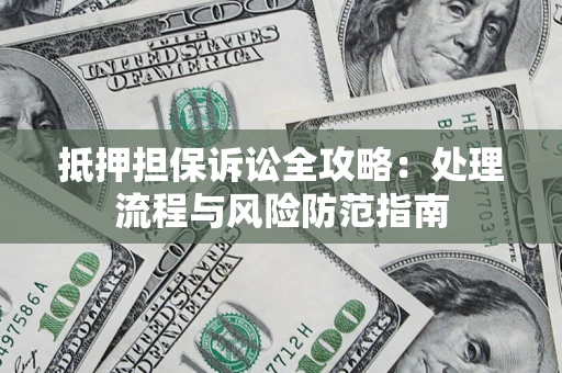 北京抵押担保诉讼全攻略：处理流程与风险防范指南