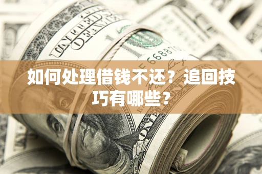 北京如何处理借钱不还？追回技巧有哪些？