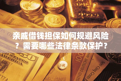 北京亲戚借钱担保如何规避风险？需要哪些法律条款保护？